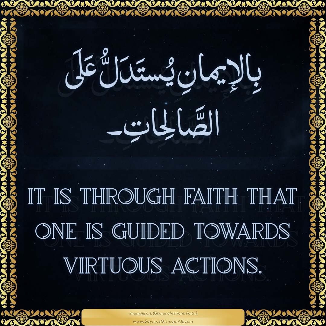 It is through faith that one is guided towards virtuous actions.